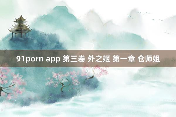 91porn app 第三卷 外之姬 第一章 仓师姐