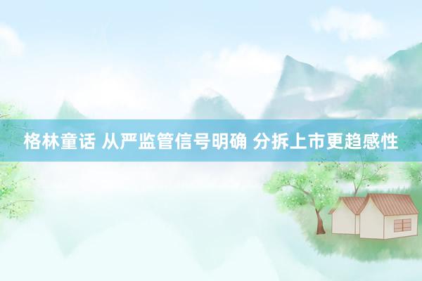 格林童话 从严监管信号明确 分拆上市更趋感性